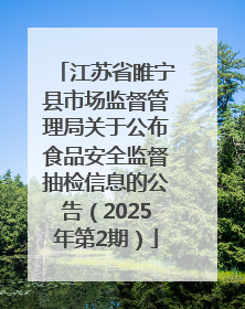江苏省睢宁县市场监督管理局关于公布食品安全监督抽检信息的公告（2025年第2期）