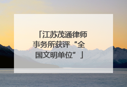 江苏茂通律师事务所获评“全国文明单位”