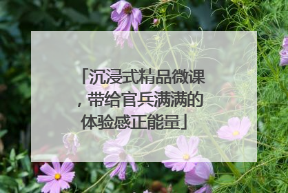 沉浸式精品微课，带给官兵满满的体验感正能量