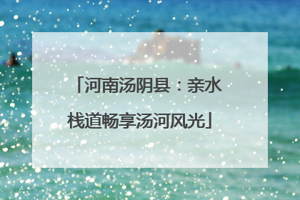 河南汤阴县：亲水栈道畅享汤河风光