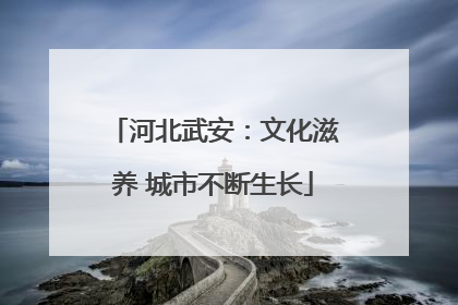 河北武安：文化滋养 城市不断生长
