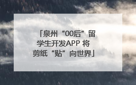 泉州“00后”留学生开发APP 将剪纸“贴”向世界