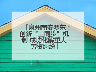 泉州南安罗东：创新“三同步”机制 成功化解重大劳资纠纷