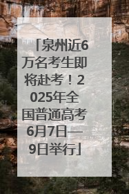 泉州近6万名考生即将赴考！2025年全国普通高考6月7日—9日举行