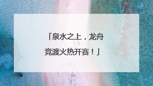 泉水之上，龙舟竞渡火热开赛！