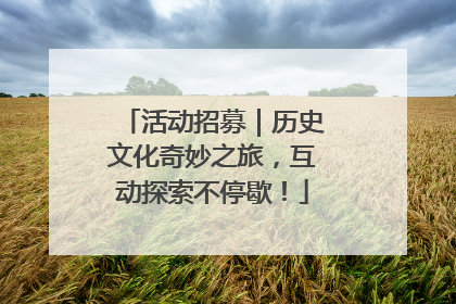 活动招募｜历史文化奇妙之旅，互动探索不停歇！