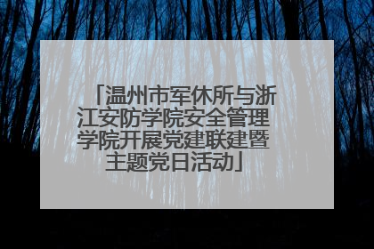 温州市军休所与浙江安防学院安全管理学院开展党建联建暨主题党日活动