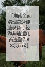 湖南全面清理高速测速设备，轻微超速适用首违警告38余万起