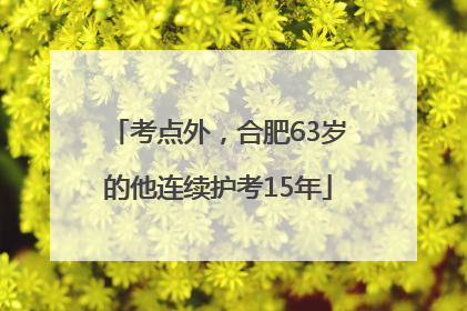 考点外，合肥63岁的他连续护考15年