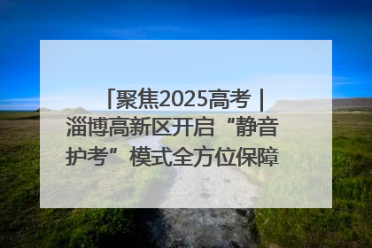 聚焦2025高考｜淄博高新区开启“静音护考”模式全方位保障高考环境整洁