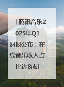 腾讯音乐2025年Q1财报公布：在线音乐收入占比近8成