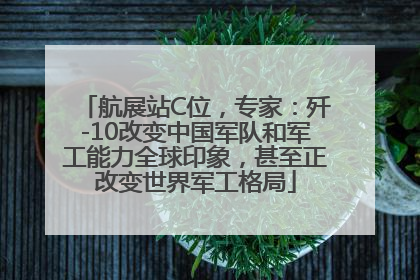 航展站C位，专家：歼-10改变中国军队和军工能力全球印象，甚至正改变世界军工格局