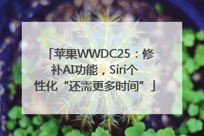苹果WWDC25：修补AI功能，Siri个性化“还需更多时间”