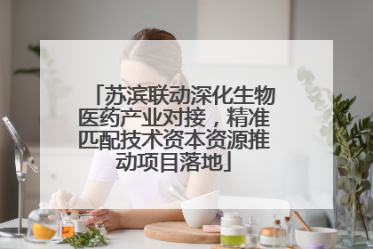 苏滨联动深化生物医药产业对接,精准匹配技术资本资源推动项目落地