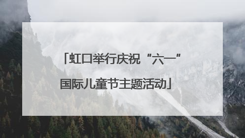 虹口举行庆祝“六一”国际儿童节主题活动