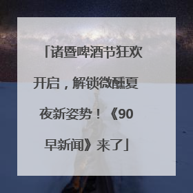 诸暨啤酒节狂欢开启，解锁微醺夏夜新姿势！《90早新闻》来了