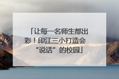 让每一名师生都出彩！印江三小打造会“说话”的校园