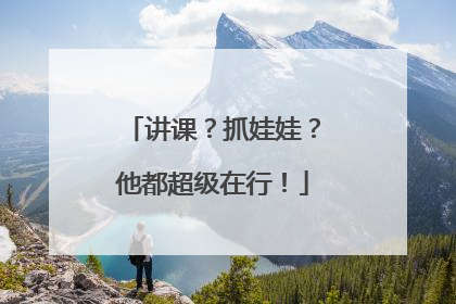 讲课？抓娃娃？他都超级在行！