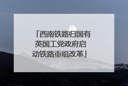 西南铁路归国有 英国工党政府启动铁路重组改革