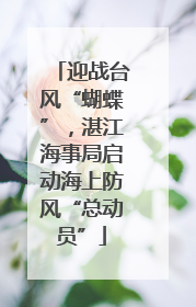 迎战台风“蝴蝶”，湛江海事局启动海上防风“总动员”