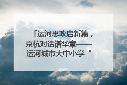运河思政启新篇，京杭对话谱华章——运河城市大中小学“运河思政”一体化联合体在京成立
