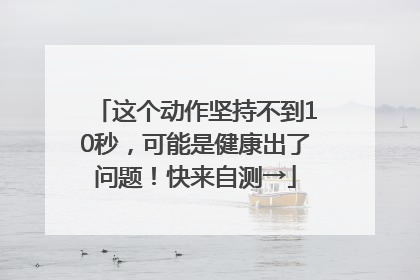 这个动作坚持不到10秒，可能是健康出了问题！快来自测→