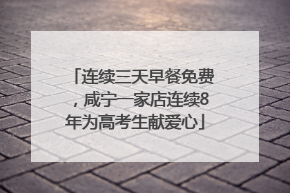连续三天早餐免费，咸宁一家店连续8年为高考生献爱心