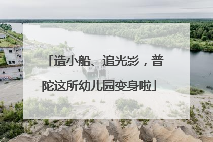 造小船、追光影，普陀这所幼儿园变身啦