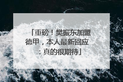 重磅！樊振东加盟德甲，本人最新回应：真的很期待
