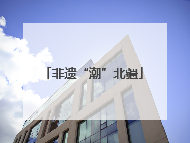 非遗“潮”北疆