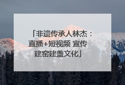 非遗传承人林杰：直播+短视频 宣传建窑建盏文化