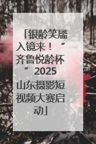 银龄笑靥入镜来！“齐鲁悦龄杯”2025山东摄影短视频大赛启动