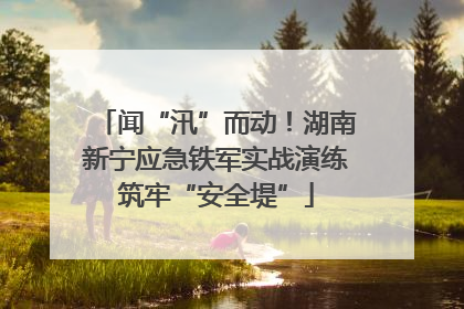 闻“汛”而动！湖南新宁应急铁军实战演练筑牢“安全堤”