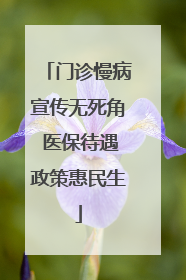 门诊慢病宣传无死角 医保待遇政策惠民生