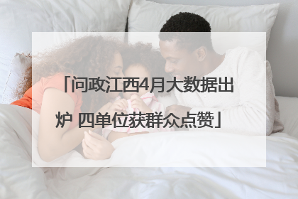 问政江西4月大数据出炉 四单位获群众点赞