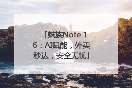 魅族Note 16：AI赋能，外卖秒达，安全无忧