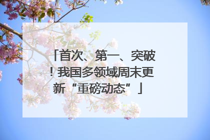 首次、第一、突破！我国多领域周末更新“重磅动态”