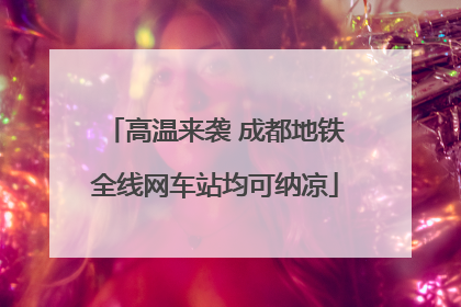 高温来袭 成都地铁全线网车站均可纳凉
