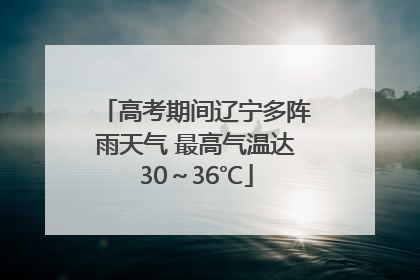 高考期间辽宁多阵雨天气 最高气温达30～36℃