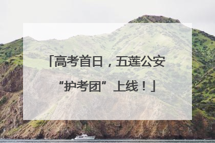 高考首日，五莲公安“护考团”上线！