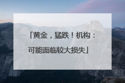 黄金，猛跌！机构：可能面临较大损失