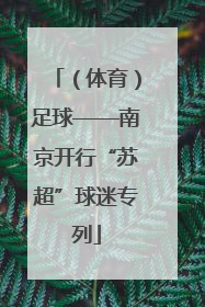 （体育）足球——南京开行“苏超”球迷专列