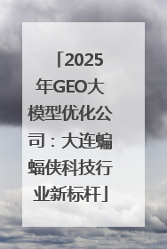 2025年GEO大模型优化公司：大连蝙蝠侠科技行业新标杆