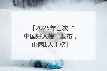 2025年首次“中国好人榜”发布，山西1人上榜