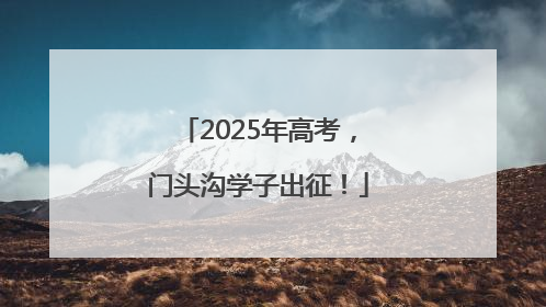 2025年高考，门头沟学子出征！