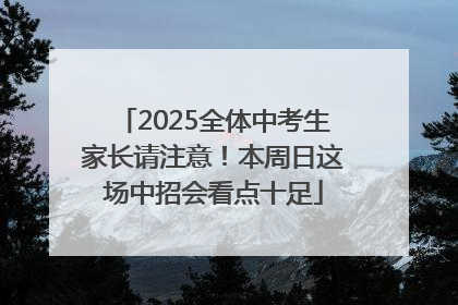 2025全体中考生家长请注意！本周日这场中招会看点十足