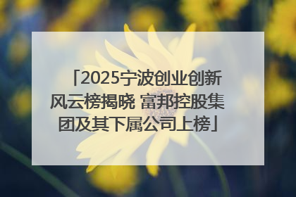 2025宁波创业创新风云榜揭晓 富邦控股集团及其下属公司上榜
