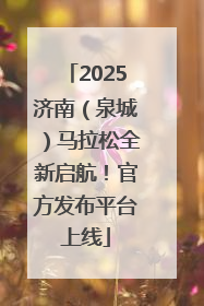 2025济南（泉城）马拉松全新启航！官方发布平台上线