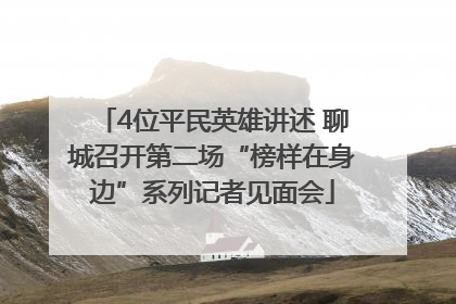 4位平民英雄讲述 聊城召开第二场“榜样在身边”系列记者见面会