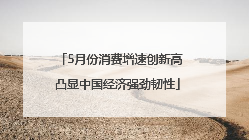 5月份消费增速创新高 凸显中国经济强劲韧性